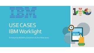 USE CASES
IBM Worklight
Enterprise Mobility Solutions & Architectures

 