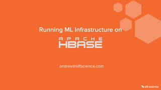 Running ML Infrastructure on
andrey@siftscience.com
 