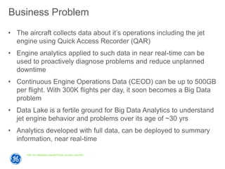 Business Problem
• The aircraft collects data about it’s operations including the jet
engine using Quick Access Recorder (...