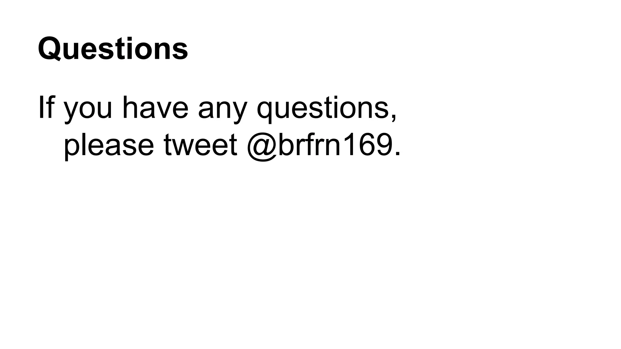 If you have any questions,
please tweet @brfrn169.
Questions
 