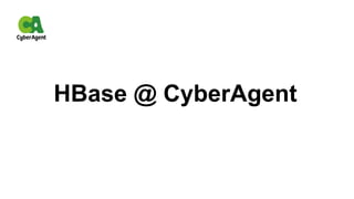 HBase @ CyberAgent
 