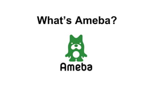 What’s Ameba?
 
