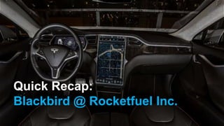 Quick Recap:
Blackbird @ Rocketfuel Inc.
 
