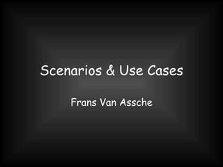 Scenarios & Use Cases Frans Van Assche 