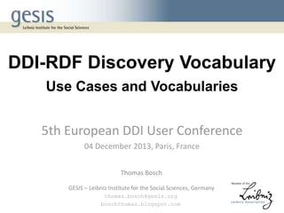 DDI-RDF Discovery Vocabulary
_

Use Cases and Vocabularies

5th European DDI User Conference
04 December 2013, Paris, France
Thomas Bosch
GESIS – Leibniz Institute for the Social Sciences, Germany
thomas.bosch@gesis.org
boschthomas.blogspot.com

 