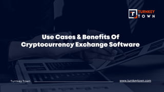Use Cases & Benefits Of
Cryptocurrency Exchange Software
www.turnkeytown.com
Turnkey Town
 