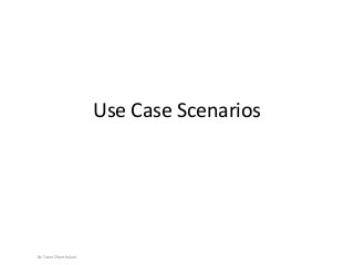 Use Case Scenarios
By Tarun Chanchalani
 