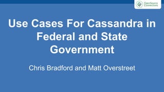 Use Cases For Cassandra in
Federal and State
Government
Chris Bradford and Matt Overstreet
 