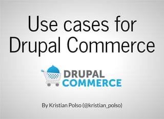 Use cases for
Drupal Commerce
By Kristian Polso (@kristian_polso)
 