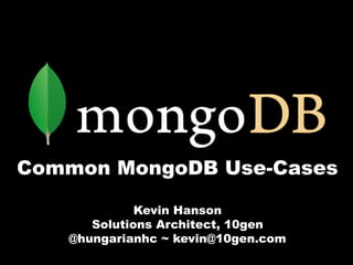Common MongoDB Use-Cases

             Kevin Hanson
      Solutions Architect, 10gen
   @hungarianhc ~ kevin@10gen.com
 