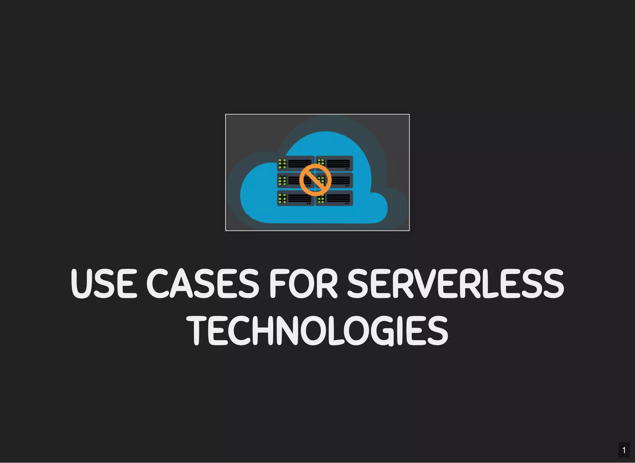 5/7/2019 MLSDev
localhost:8000/?print-pdﬁ#/ 1/80
USE CASES FOR SERVERLESSUSE CASES FOR SERVERLESS
TECHNOLOGIESTECHNOLOGIES
1
 