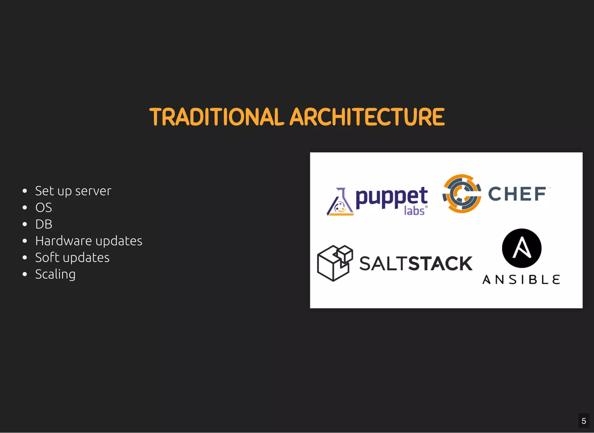 5/7/2019 MLSDev
localhost:8000/?print-pdﬁ#/ 12/80
TRADITIONAL ARCHITECTURETRADITIONAL ARCHITECTURE
Set up server
OS
DB
Hardware updates
Soft updates
Scaling
5
 