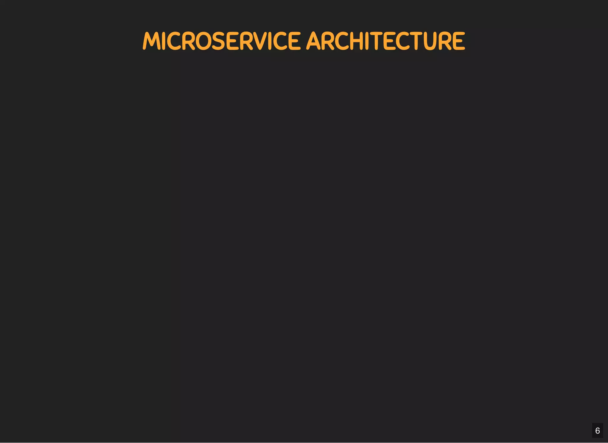 5/7/2019 MLSDev
localhost:8000/?print-pdﬁ#/ 13/80
MICROSERVICE ARCHITECTUREMICROSERVICE ARCHITECTURE
6
 