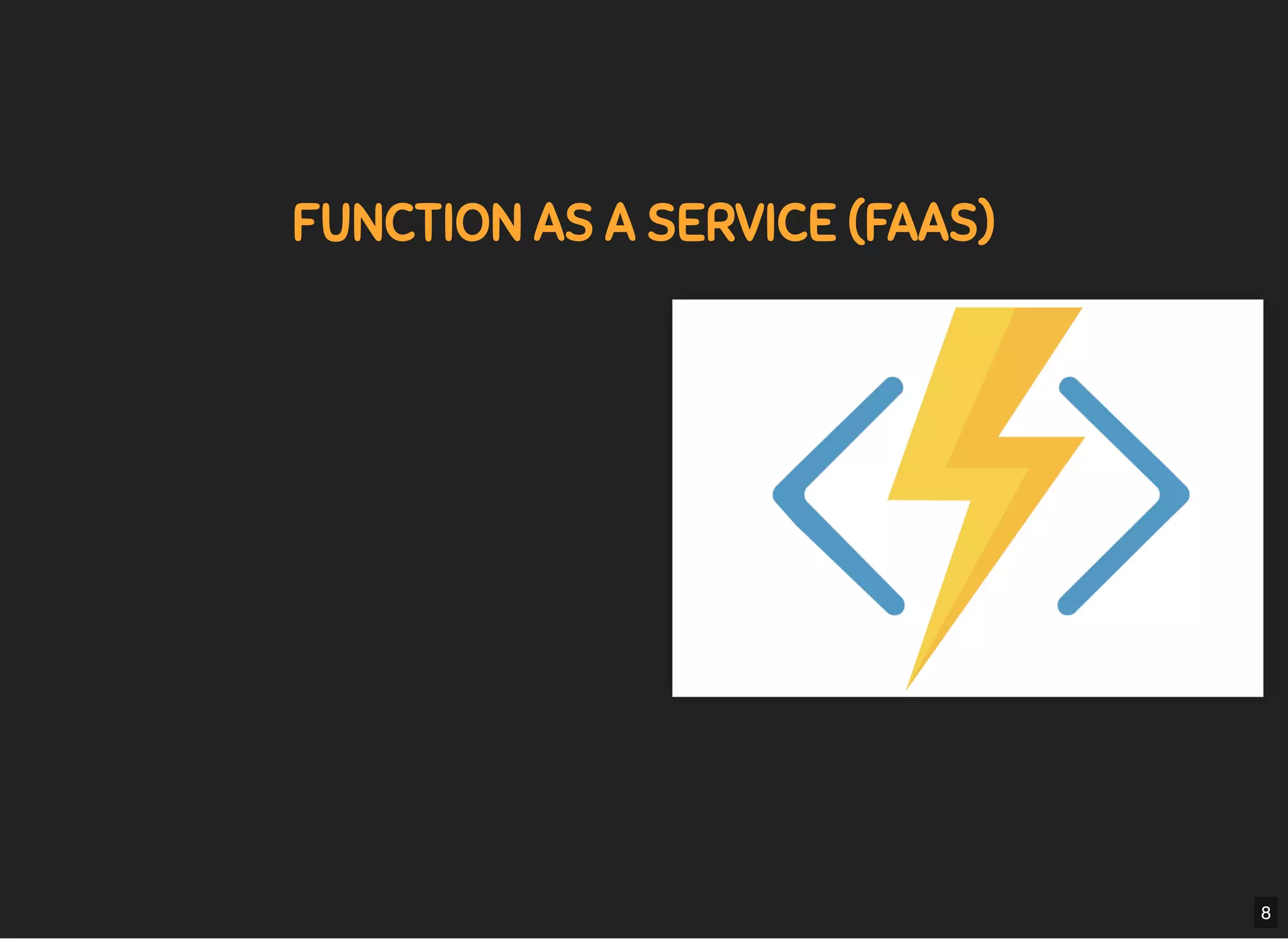 5/7/2019 MLSDev
localhost:8000/?print-pdﬁ#/ 17/80
FUNCTION AS A SERVICE (FAAS)FUNCTION AS A SERVICE (FAAS)
8
 