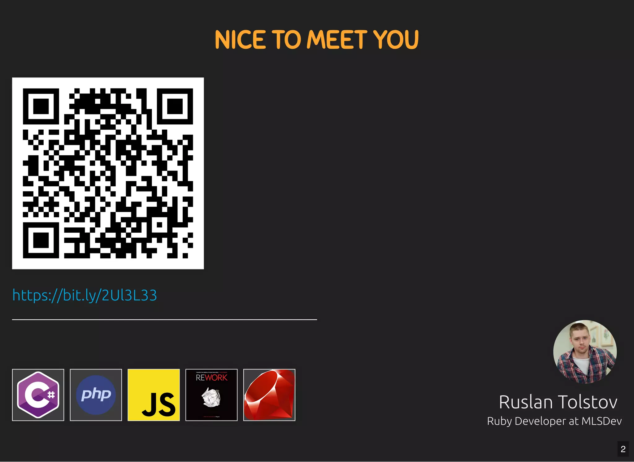 5/7/2019 MLSDev
localhost:8000/?print-pdﬁ#/ 2/80
NICE TO MEET YOUNICE TO MEET YOU
Ruslan TolstovRuslan Tolstov
Ruby Developer at MLSDevRuby Developer at MLSDev
https://bit.ly/2Ul3L33
2
 