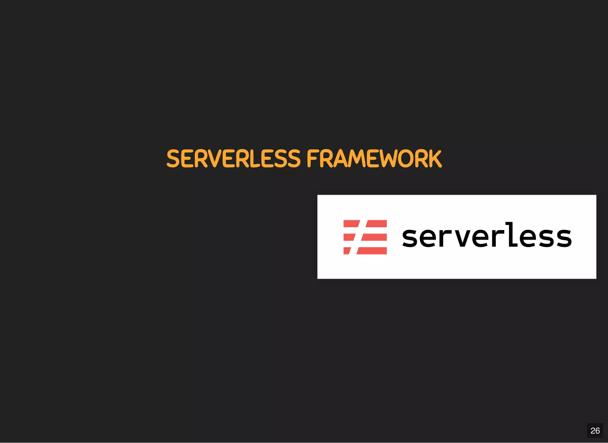 5/7/2019 MLSDev
localhost:8000/?print-pdﬁ#/ 48/80
SERVERLESS FRAMEWORKSERVERLESS FRAMEWORK
26
 