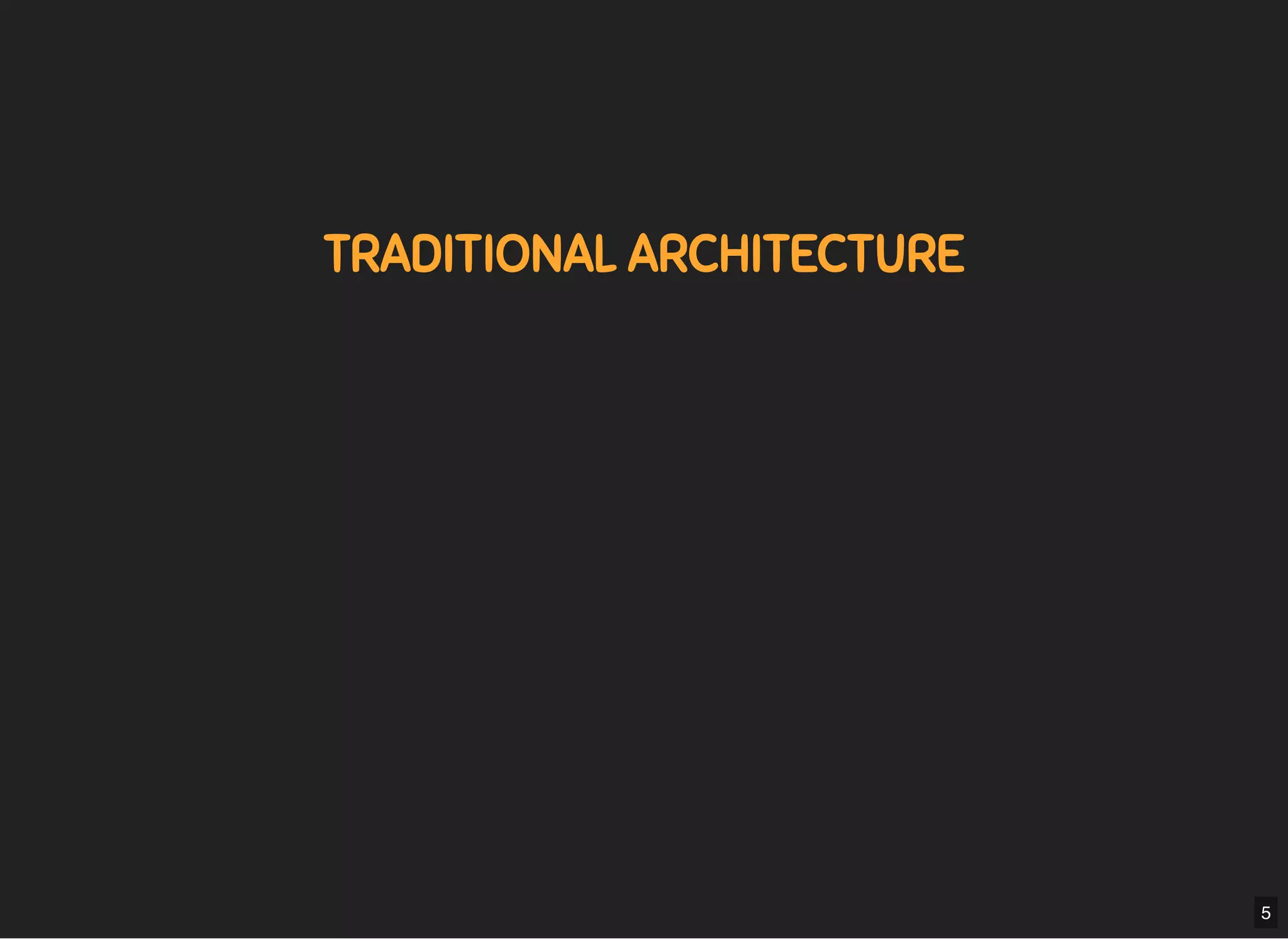 5/7/2019 MLSDev
localhost:8000/?print-pdﬁ#/ 5/80
TRADITIONAL ARCHITECTURETRADITIONAL ARCHITECTURE
5
 