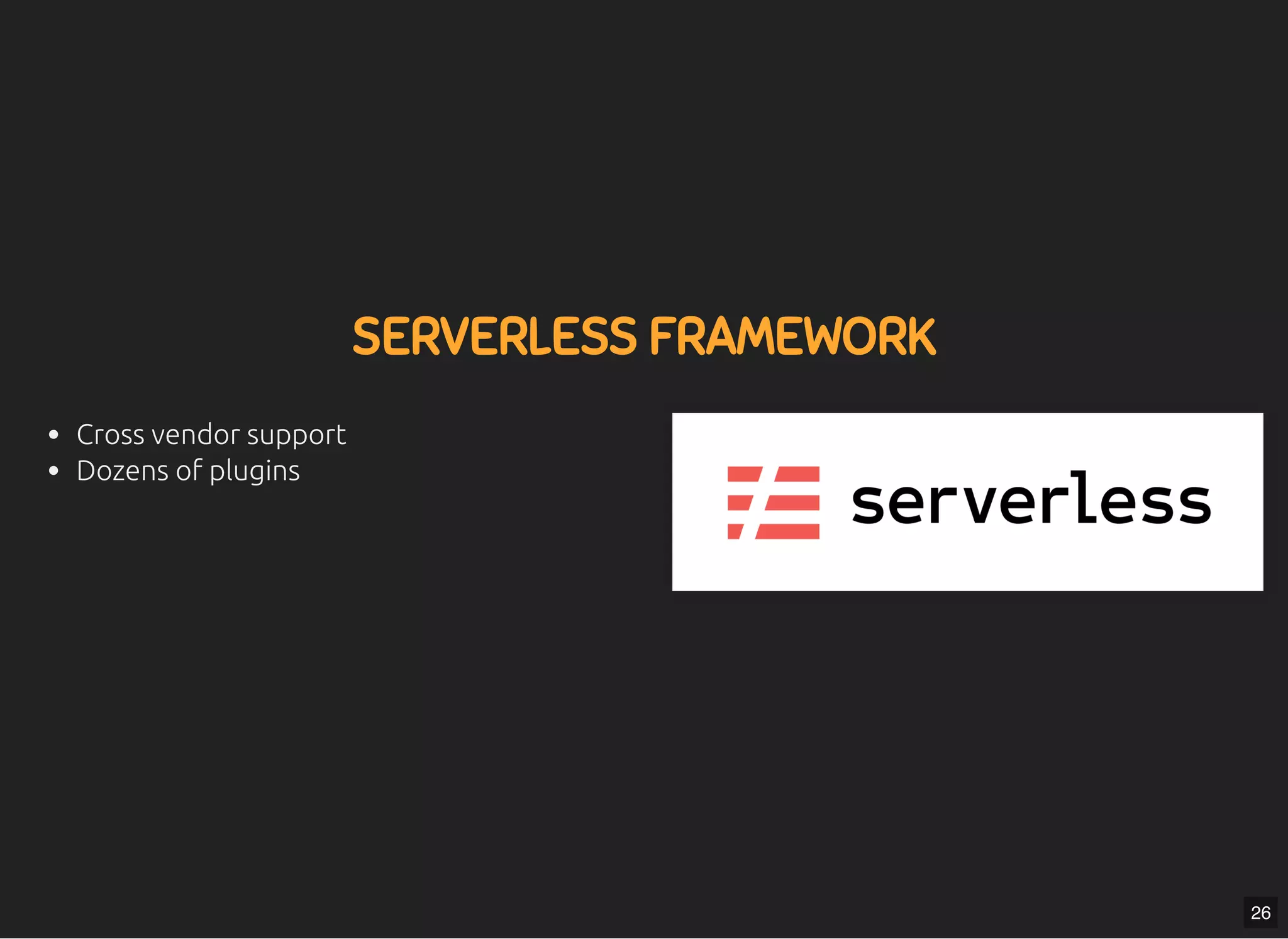 5/7/2019 MLSDev
localhost:8000/?print-pdﬁ#/ 50/80
SERVERLESS FRAMEWORKSERVERLESS FRAMEWORK
Cross vendor support
Dozens of plugins
26
 
