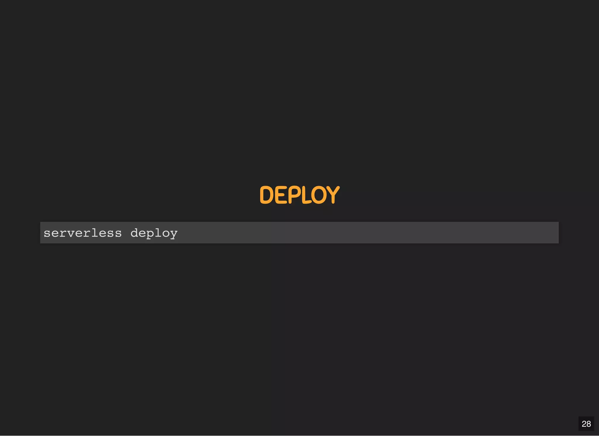 5/7/2019 MLSDev
localhost:8000/?print-pdﬁ#/ 55/80
DEPLOYDEPLOY
serverless deploy
28
 