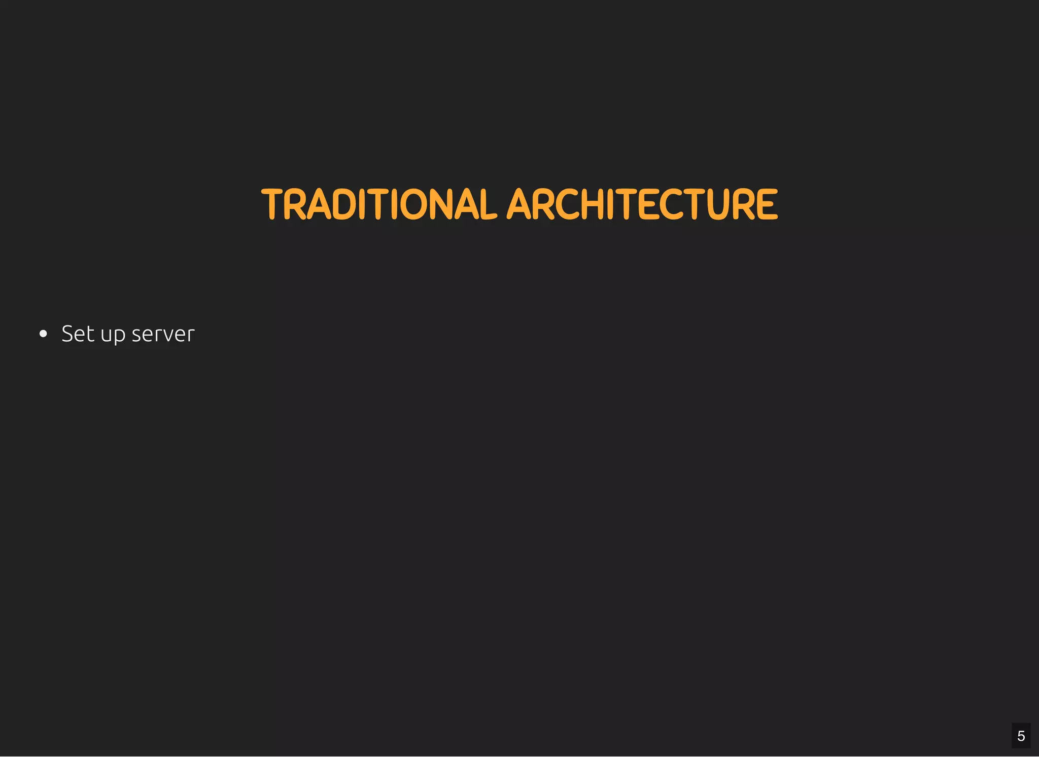 5/7/2019 MLSDev
localhost:8000/?print-pdﬁ#/ 6/80
TRADITIONAL ARCHITECTURETRADITIONAL ARCHITECTURE
Set up server
5
 