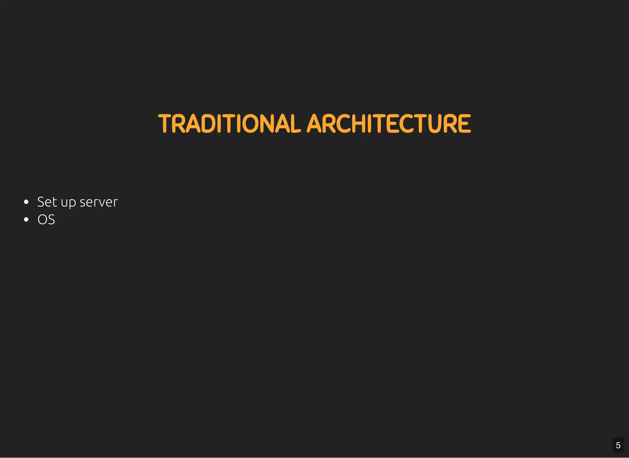 5/7/2019 MLSDev
localhost:8000/?print-pdﬁ#/ 7/80
TRADITIONAL ARCHITECTURETRADITIONAL ARCHITECTURE
Set up server
OS
5
 