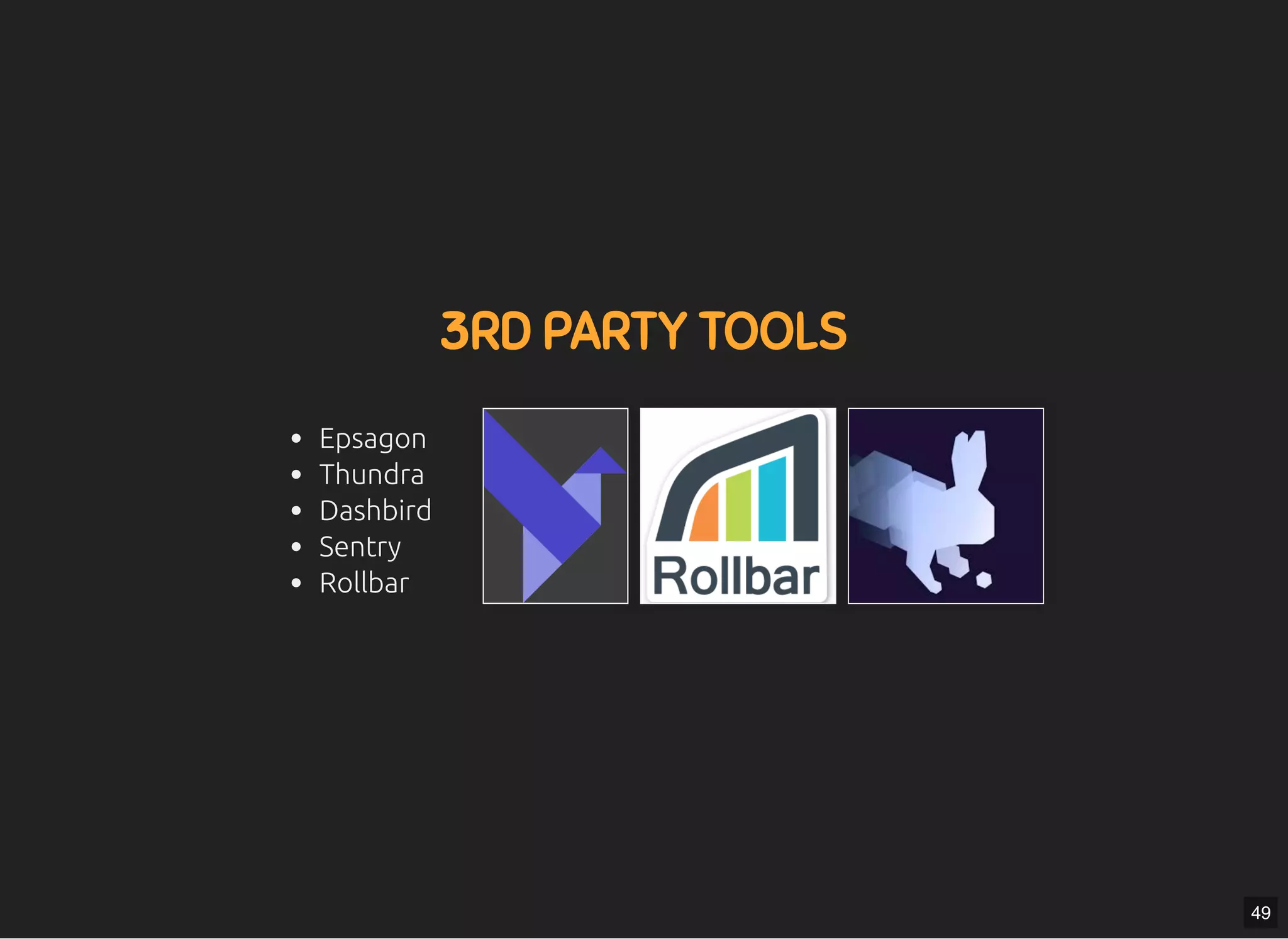 5/7/2019 MLSDev
localhost:8000/?print-pdﬁ#/ 76/80
3RD PARTY TOOLS3RD PARTY TOOLS
Epsagon
Thundra
Dashbird
Sentry
Rollbar
49
 