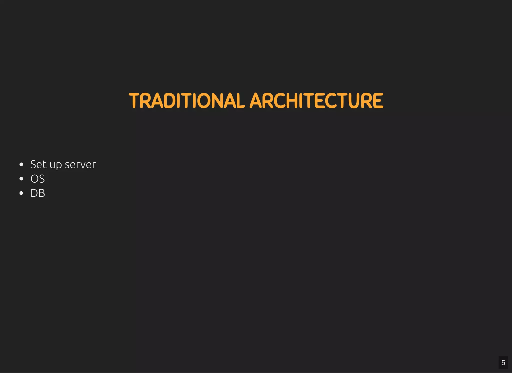 5/7/2019 MLSDev
localhost:8000/?print-pdﬁ#/ 8/80
TRADITIONAL ARCHITECTURETRADITIONAL ARCHITECTURE
Set up server
OS
DB
5
 