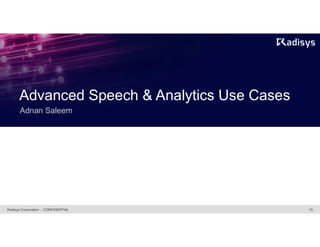 15Radisys Corporation - CONFIDENTIAL
Advanced Speech & Analytics Use Cases
Adnan Saleem
 