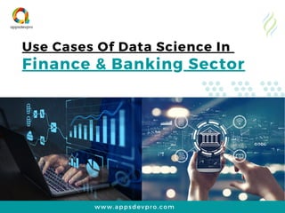 Use Cases Of Data Science In
Finance & Banking Sector
www.appsdevpro.com
 