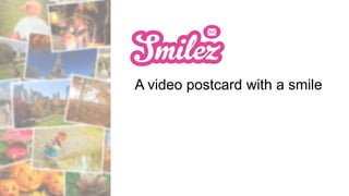 A video postcard with a smile

 
