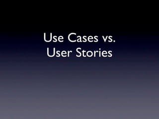 Use Cases vs.
User Stories
 