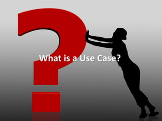 What is a Use Case?  