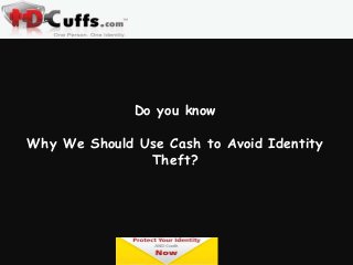 Do you know
Why We Should Use Cash to Avoid Identity
Theft?

www.idcuffs.com

 