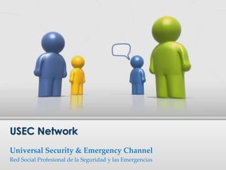 Universal Security & Emergency Channel Red Social Profesional de la Seguridad y lasEmergencias USEC Network 