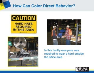 How Can Color Direct Behavior?




               In this facility everyone was
               required to wear a hard outside
               the office area.
 