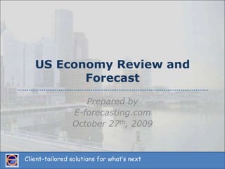 US Economy Review and Forecast Prepared by E-forecasting.com October 27th, 2009 
