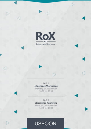 RoX
2013
Return on eXperience

TAG 1
eXperience Workshops
Dienstag, 19. November
16:00 bis 18:30

TAG 2
eXperience Konferenz
Mittwoch, 20. November
14:30 bis 19:00

 