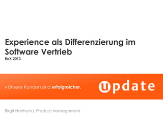 Experience als Differenzierung im
Software Vertrieb
RoX 2013

» Unsere Kunden sind erfolgreicher.

Birgit Harthum| Product Management

 