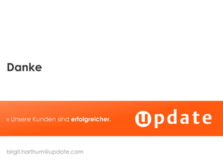 Danke

» Unsere Kunden sind erfolgreicher.

birgit.harthum@update.com

 