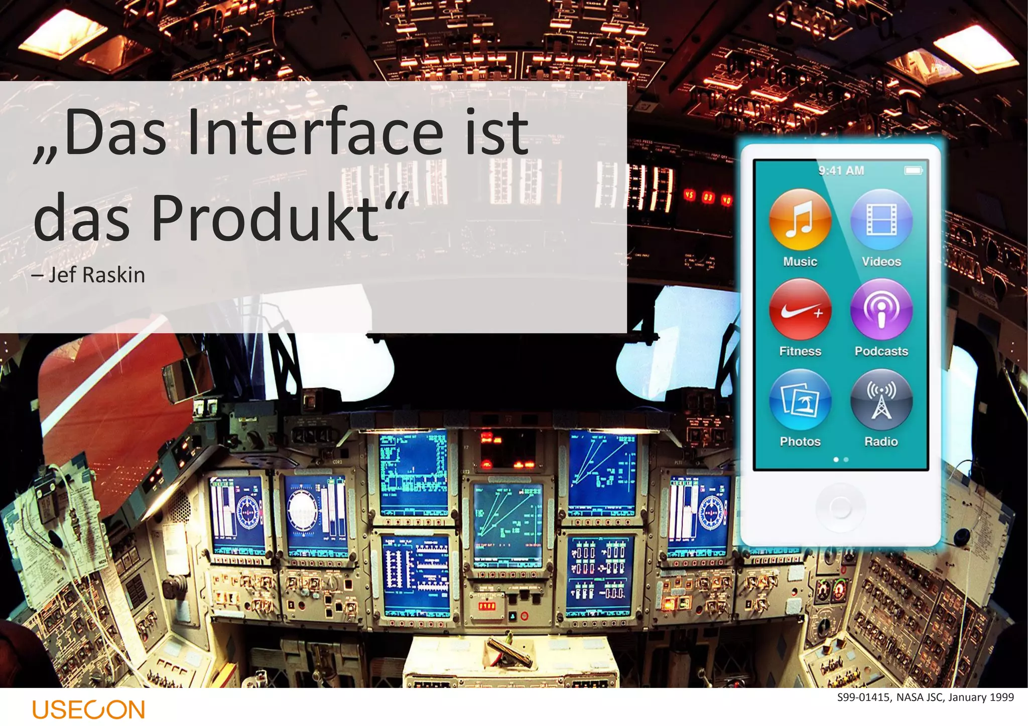 „Das Interface ist
das Produkt“
– Jef Raskin

S99-01415, NASA JSC, January 1999

 