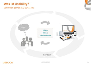 Was ist Usability?
Definition gemäß ISO 9241-100

Ziele
Effektiv
Effizient
Zufriedenstellend

Kontext
USECON | 2013

11

 
