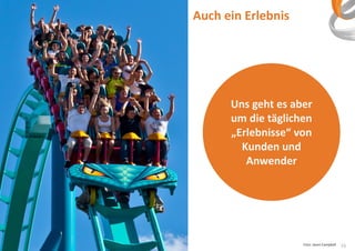 Auch ein Erlebnis

Uns geht es aber
um die täglichen
„Erlebnisse“ von
Kunden und
Anwender

Foto: Jason Campbell

15

 