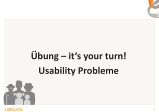 Übung – it‘s your turn!
Usability Probleme

4

 