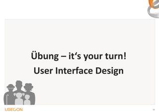 Übung – it‘s your turn!
User Interface Design

46

 