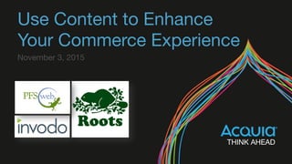 Use Content to Enhance
Your Commerce Experience
November 3, 2015
 