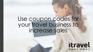 Use coupon codes for
your travel business to
increase sales
 