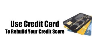 Use Credit Card
To Rebuild Your Credit Score
 