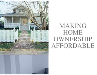 MAKING
   HOME
 OWNERSHIP
AFFORDABLE
 