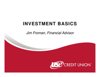 INVESTMENT BASICS
 Jim Froman, Financial Advisor
 