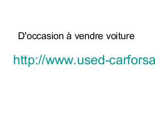 D'occasion à vendre voiture
http://www.used-carforsa
 